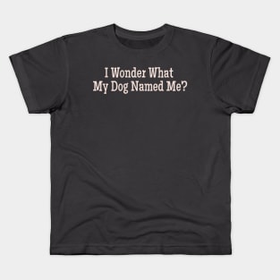 I  Wonder What My Dog Named Me? Funny pet humor premium gift Kids T-Shirt